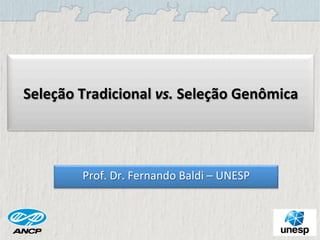 Seleção	Tradicional	vs.	Seleção	Genômica		
Prof.	Dr.	Fernando	Baldi	–	UNESP		
 