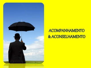 ACOMPANHAMENTO
& ACONSELHAMENTO
 