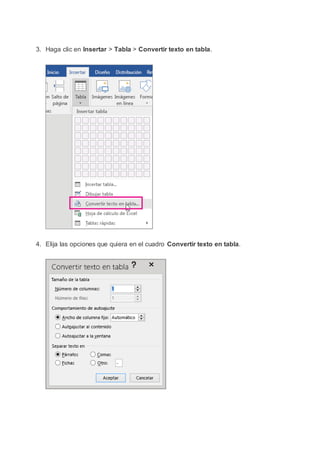 3. Haga clic en Insertar > Tabla > Convertir texto en tabla.
4. Elija las opciones que quiera en el cuadro Convertir texto en tabla.
 