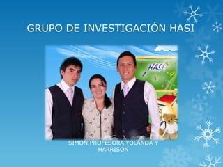 GRUPO DE INVESTIGACIÓN HASI




      SIMON,PROFESORA YOLANDA Y
              HARRISON
 