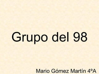 Grupo del 98

   Mario Gómez Martín 4ºA
 