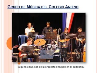 GRUPO DE MÚSICA DEL COLEGIO ANDINO
Algunos músicos de la orquesta ensayan en el auditorio.
 