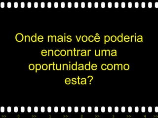 Onde mais você poderia encontrar uma oportunidade como esta? 