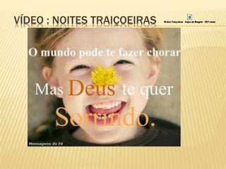 VÍDEO : NOITES TRAIÇOEIRAS
 