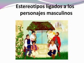 Estereotipos ligados a los
personajes masculinos
 