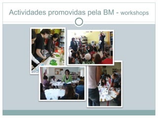 Actividades promovidas pela BM - workshops
 