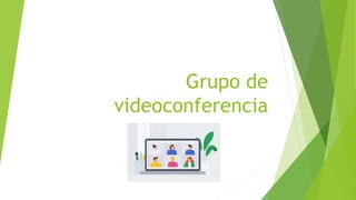 Grupo de
videoconferencia
 