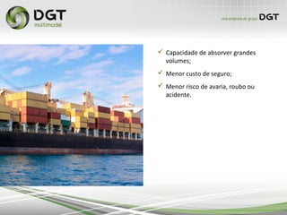  Capacidade de absorver grandes
volumes;
 Menor custo de seguro;
 Menor risco de avaria, roubo ou
acidente.
 