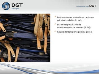  Representantes em todas as capitais e
principais cidades do país;
 Sistema especializado de
monitoramento de malotes (SLIM);
 Gestão do transporte ponto a ponto.
 