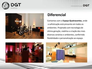 Contamos com o Espaço Quatrocentos, onde
a sofisticação está presente em todos os
ambientes. Projetado com tecnologia de
última geração, viabiliza a criação dos mais
diversos cenários e ambientes, conferindo
flexibilidade e personalização ao espaço.
Diferencial
 