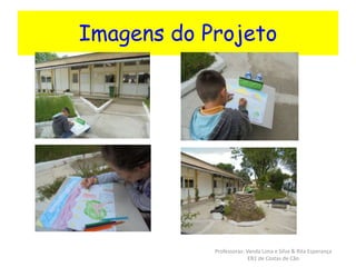 Imagens do Projeto 
Professoras: Vanda Lima e Silva & Rita Esperança 
EB1 de Costas de Cão 
 