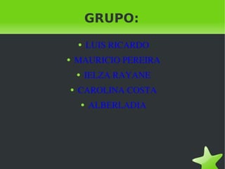 GRUPO: LUIS RICARDO MAURICIO PEREIRA IELZA RAYANE CAROLINA COSTA ALBERLADIA 