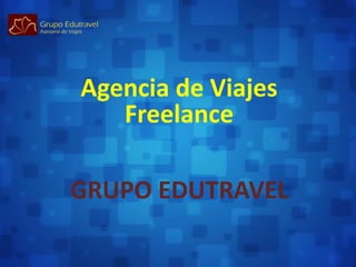 Agencia de Viajes
   Freelance

GRUPO EDUTRAVEL
 