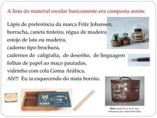 <ul><li>A lista do material escolar basicamente era composta assim:   </li></ul><ul><li>Lápis de preferência da marca Frit...