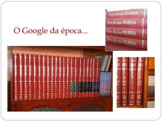 O Google da época... 
 
