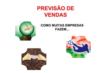 COMO MUITAS EMPRESAS FAZEM... PREVISÃO DE VENDAS 