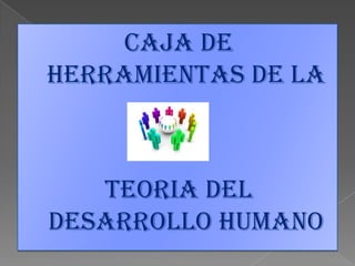 CAJA DE HERRAMIENTAS DE LA TEORIA DEL DESARROLLO HUMANO 