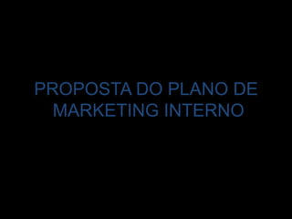 PROPOSTA DO PLANO DE MARKETING INTERNO