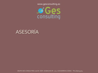 ASESORÍA
GRUPO GES CONSULTING 2016 © -EDIF. AZABACHE OF. 2.04- LOS BARRIOS (CÁDIZ) Tfno.856154504
www.gesconsulting.es
 