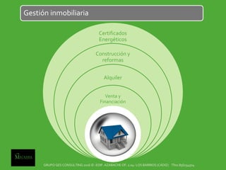 Gestión inmobiliaria
Certificados
Energéticos
Construcción y
reformas
Alquiler
Venta y
Financiación
GRUPO GES CONSULTING 2016 © -EDIF. AZABACHE OF. 2.04- LOS BARRIOS (CÁDIZ) Tfno.856154504
 