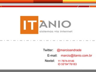 Twitter:    @marcioandrade E-mail:    marcio@itanio.com.br Nextel: 11 7874-9146ID 55*84*76183 