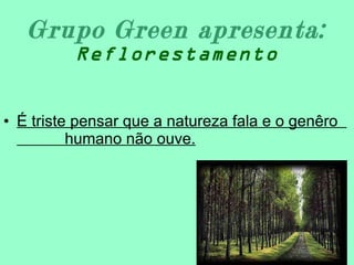 Grupo Green apresenta: Reflorestamento ,[object Object]