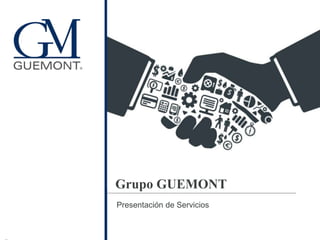 Grupo GUEMONT
Presentación de Servicios
 