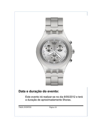 Data e duração do evento:
       Este evento irá realizar-se no dia 8/05/2012 e terá
       a duração de aproximadamente 5horas.

TI&DI, EVENTOS              Página 19
 