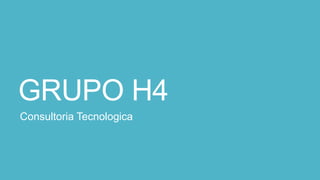 GRUPO H4
Consultoria Tecnologica

 