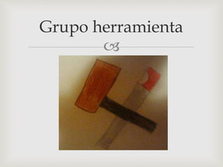 
Grupo herramienta