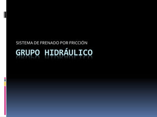 SISTEMA DE FRENADO POR FRICCIÓN 
GRUPO HIDRÁULICO 
 