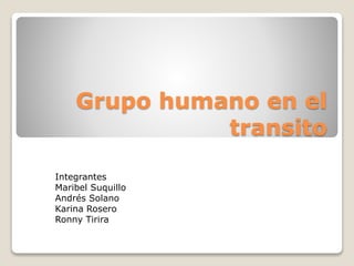 Grupo humano en el
transito
Integrantes
Maribel Suquillo
Andrés Solano
Karina Rosero
Ronny Tirira
 