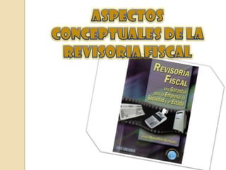 ASPECTOS CONCEPTUALES DE LA REVISORIA FISCAL 