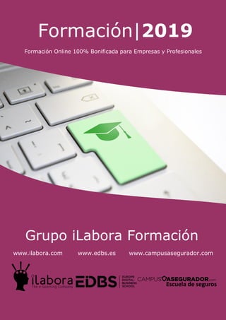 [Escriba aquí]
Página
| 1
Formación|2019
Formación Online 100% Bonificada para Empresas y Profesionales
Grupo iLabora Formación
www.ilabora.com www.edbs.es www.campusasegurador.com
 