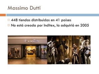 Massimo Dutti 448 tiendas distribuidas en 41 países No está creada por Inditex, la adquirió en 2005 