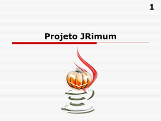 1
Projeto JRimum

 