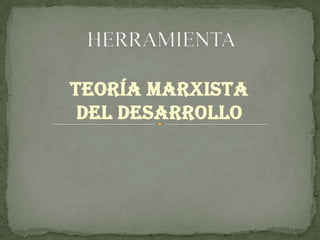 HERRAMIENTA TEORÍA MARXISTA DEL DESARROLLO 