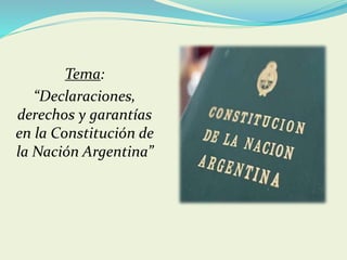 Tema:
“Declaraciones,
derechos y garantías
en la Constitución de
la Nación Argentina”
 