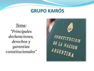 GRUPO KAIRÓS
Tema:
“Principales
declaraciones,
derechos y
garantías
constitucionales”
 