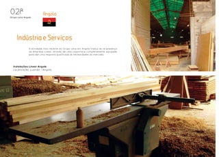028
Grupo Lena Angola
                          Angola




     Industria e Servicos
               A atividade mais recente do Grupo Lena em Angola traduz-se na presença
               da empresa Linear, através de uma carpintaria completamente equipada
               para dar uma resposta qualificada às necessidades do mercado.




  Instalações Linear Angola
  Localização: Luanda – Angola
 