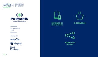 GUIMARÃES
2010
EMPRESAS
DO GRUPO
10
CERTIFICAÇÕES
E-COMMERCE
MARKETING
DIGITAL
SISTEMAS DE
INFORMAÇÃO
 
