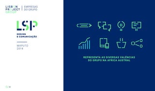 REPRESENTA AS DIVERSAS VALÊNCIAS
DO GRUPO NA AFRICA AUSTRAL
EMPRESAS
DO GRUPO
12
LISBOA
2016
MAPUTO
2014
 