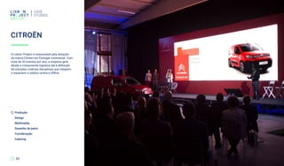 A Lisbon Project é responsável pela ativação
da marca Citröen em Portugal continental. Com
mais de 30 eventos por ano, a empresa gere
desde a componente logística até à definição
de soluções criativas disruptivas que integrem
e impactem o público online e offline.
CITROËN
CASE
STUDIES
23
Produção
Design
Multimédia
Desenho de palco
Coordenação
Catering
 