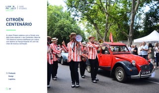 A Lisbon Project celebrou com a Citroën uma
data muito especial: o seu Centenário. Mais de
130 clássicos icónicos desfilaram por Lisboa
com destino ao Parque Eduardo VII, num dia
cheio de música e animação.
CITROËN
CENTENÁRIO
CASE
STUDIES
24
Produção
Design
Logística
 