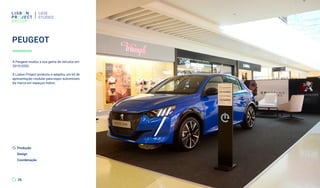 CASE
STUDIES
26
A Peugeot mudou a sua gama de veiculos em
2019/2020.
A Lisbon Project produziu e adaptou um kit de
apresentação modular para expor automóveis
da marca em espaços indoor.
Produção
Design
Coordenação
PEUGEOT
 