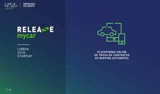 PLATAFORMA ONLINE
DE TROCA DE CONTRATOS
DE RENTING AUTOMÓVEL
LISBOA
2018
STARTUP
13
EMPRESAS
DO GRUPO
 