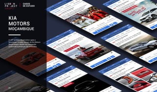 21
KIA
MOTORS
MOÇAMBIQUE
A LSP também desenvolve e gere a
Newsletter e redes sociais da Kia Motors
Moçambique, desde sua concepção
gráfica até à produção de conteúdos.
CASOS
DE ESTUDO
 