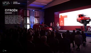26
CITROËN
A Lisbon Project é responsável pela
ativação da marca Citröen em Portugal
continental. Com mais de 30 eventos por
ano, a empresa gere desde a componente
logística até à definição de soluções
criativas disruptivas que integrem e
impactem o público online e offline.
CASOS
DE ESTUDO
 