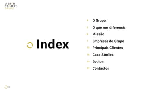 Index
O Grupo
O que nos diferencia
Missão
Empresas do Grupo
Principais Clientes
Case Studies
Equipa
Contactos
4
5
6
7
15
16
29
32
3
 
