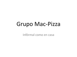 Grupo Mac-Pizza
  Införmal como en casa
 
